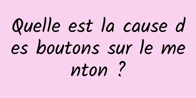 Quelle est la cause des boutons sur le menton ?