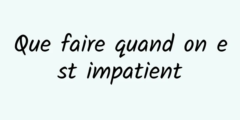 Que faire quand on est impatient