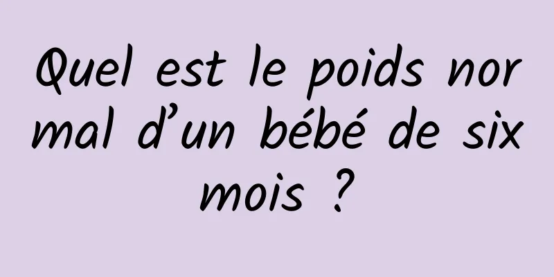 Quel est le poids normal d’un bébé de six mois ? 