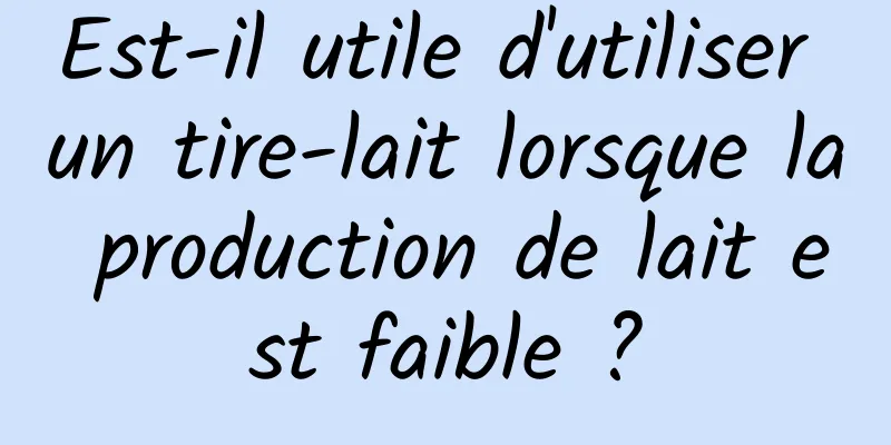 Est-il utile d'utiliser un tire-lait lorsque la production de lait est faible ?