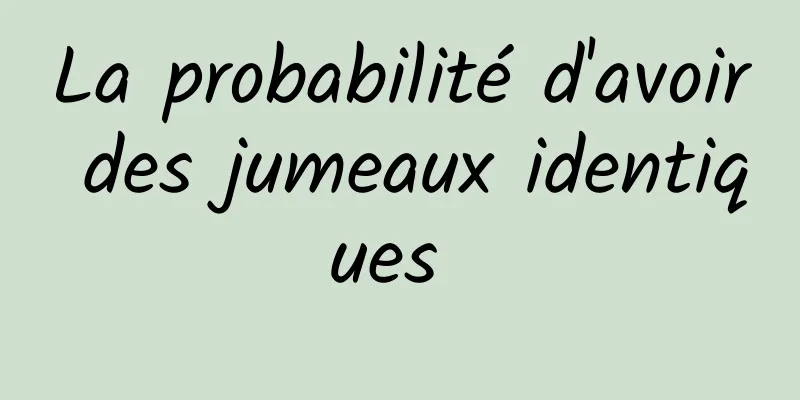 La probabilité d'avoir des jumeaux identiques 