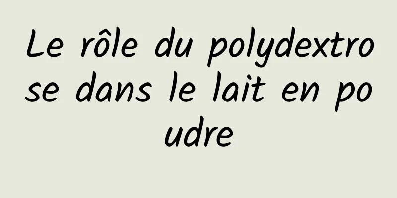 Le rôle du polydextrose dans le lait en poudre