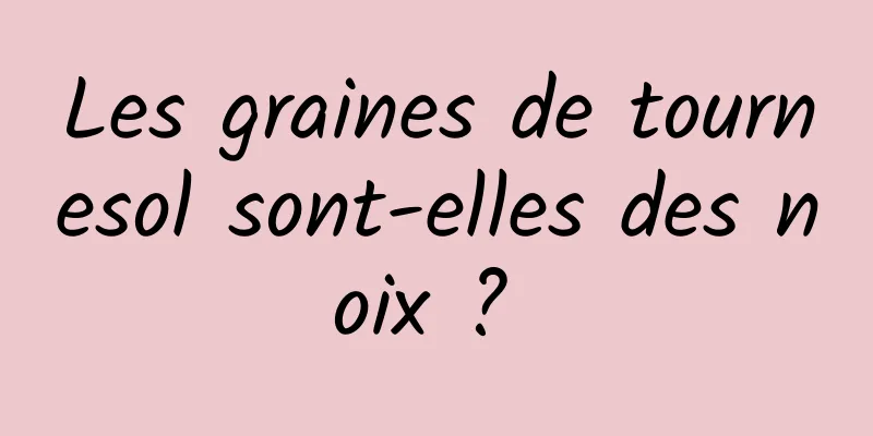 Les graines de tournesol sont-elles des noix ? 