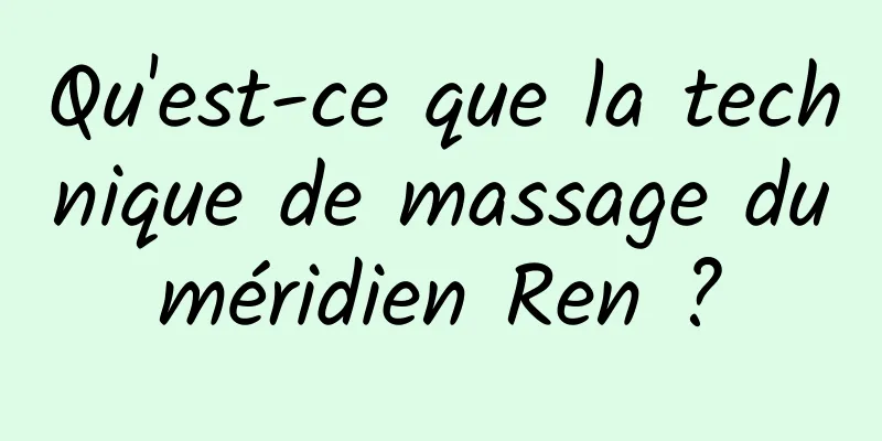 Qu'est-ce que la technique de massage du méridien Ren ? 