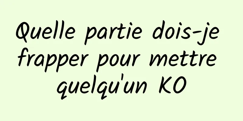 Quelle partie dois-je frapper pour mettre quelqu'un KO