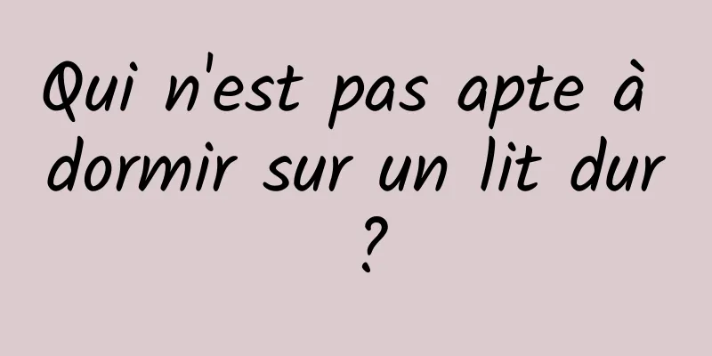 Qui n'est pas apte à dormir sur un lit dur ?