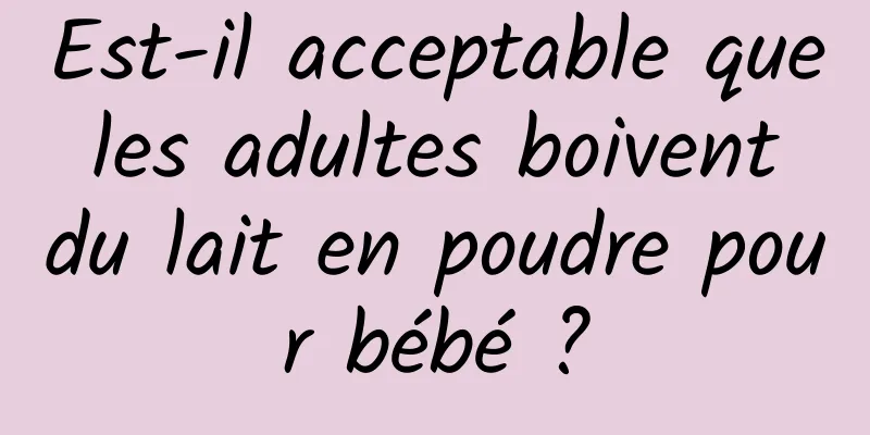 Est-il acceptable que les adultes boivent du lait en poudre pour bébé ?