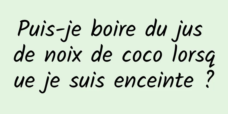 Puis-je boire du jus de noix de coco lorsque je suis enceinte ?