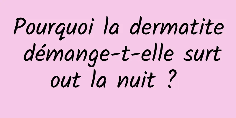 Pourquoi la dermatite démange-t-elle surtout la nuit ? 