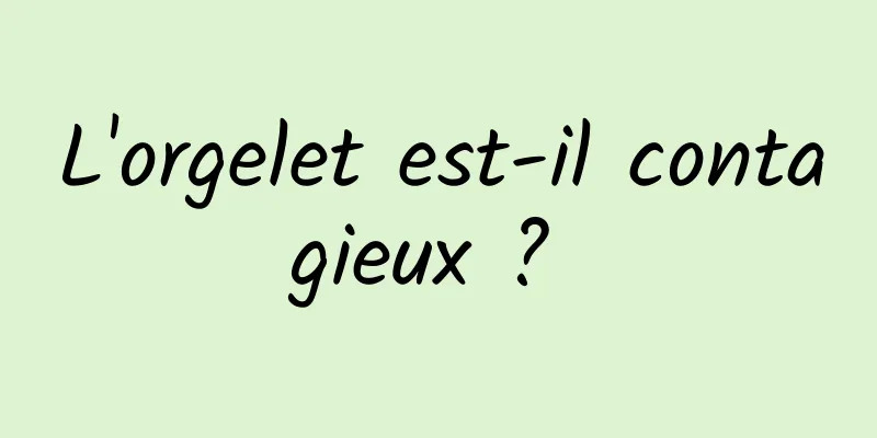 L'orgelet est-il contagieux ? 