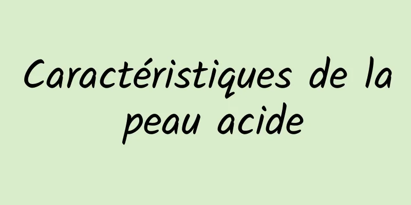 Caractéristiques de la peau acide