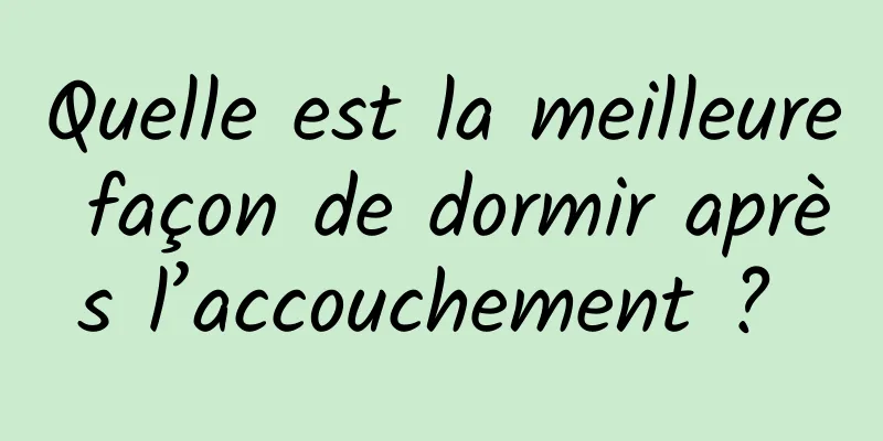 Quelle est la meilleure façon de dormir après l’accouchement ? 