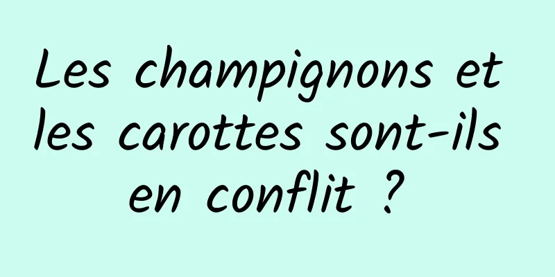 Les champignons et les carottes sont-ils en conflit ? 