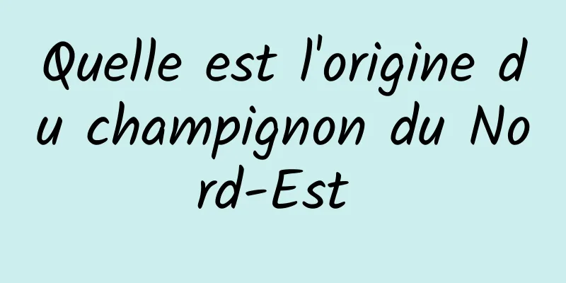 Quelle est l'origine du champignon du Nord-Est 