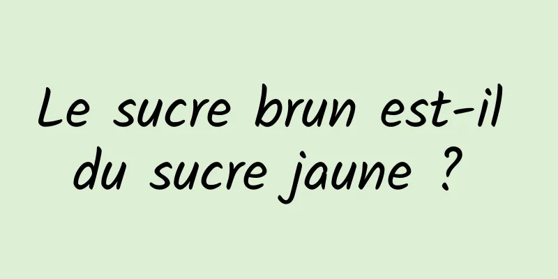 Le sucre brun est-il du sucre jaune ? 