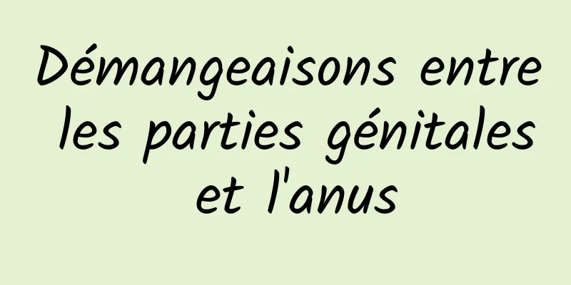 Démangeaisons entre les parties génitales et l'anus