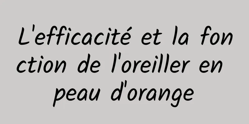 L'efficacité et la fonction de l'oreiller en peau d'orange