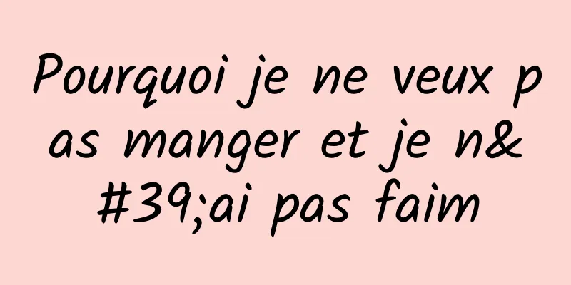 Pourquoi je ne veux pas manger et je n'ai pas faim