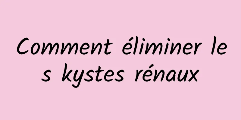 Comment éliminer les kystes rénaux