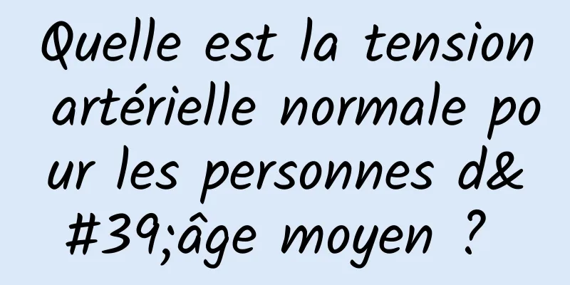 Quelle est la tension artérielle normale pour les personnes d'âge moyen ? 