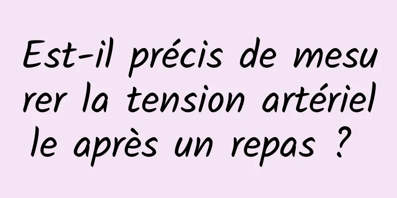 Est-il précis de mesurer la tension artérielle après un repas ? 