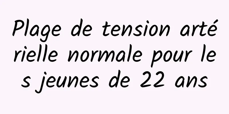 Plage de tension artérielle normale pour les jeunes de 22 ans