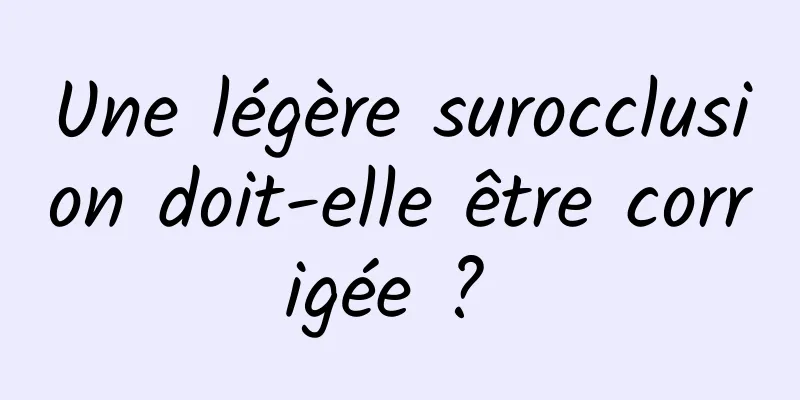 Une légère surocclusion doit-elle être corrigée ? 