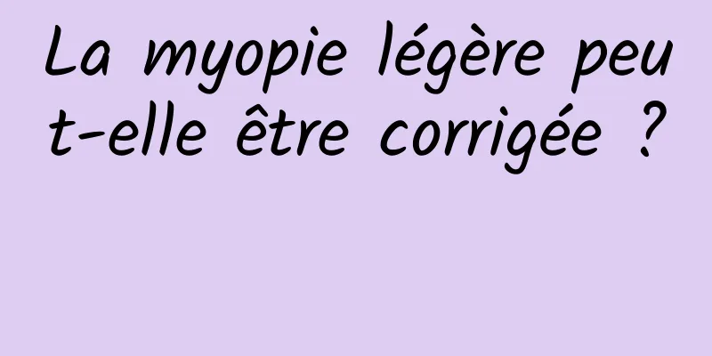 La myopie légère peut-elle être corrigée ? 