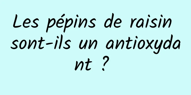 Les pépins de raisin sont-ils un antioxydant ? 