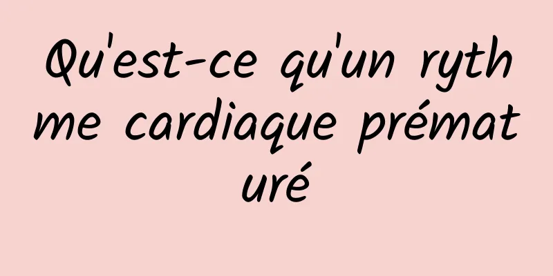 Qu'est-ce qu'un rythme cardiaque prématuré