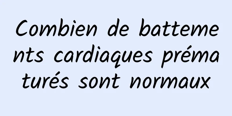 Combien de battements cardiaques prématurés sont normaux