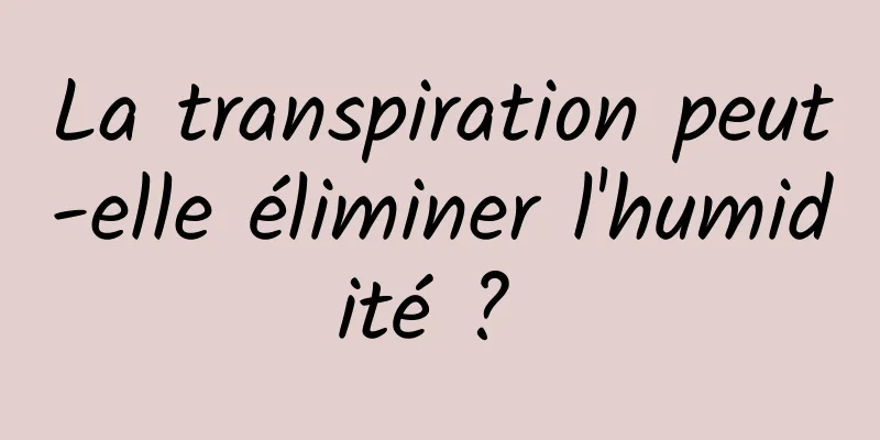 La transpiration peut-elle éliminer l'humidité ? 