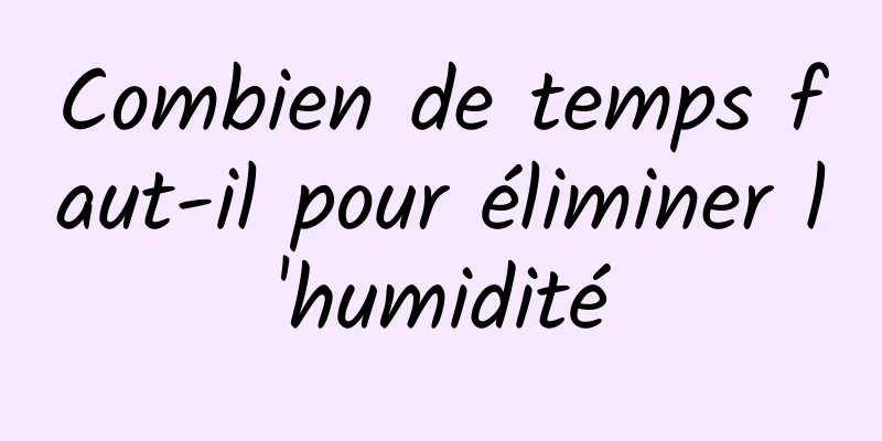 Combien de temps faut-il pour éliminer l'humidité