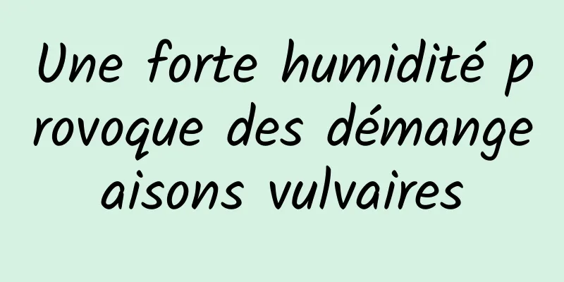 Une forte humidité provoque des démangeaisons vulvaires