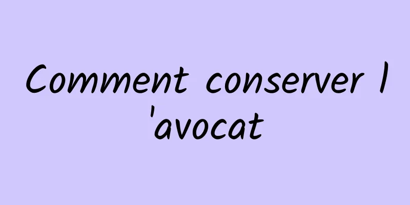 Comment conserver l'avocat