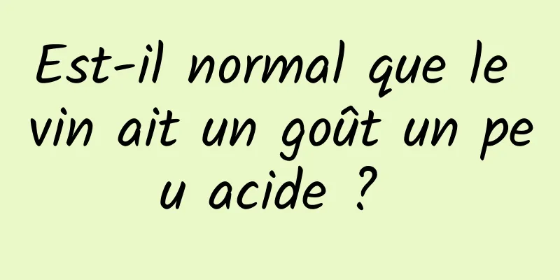 Est-il normal que le vin ait un goût un peu acide ? 