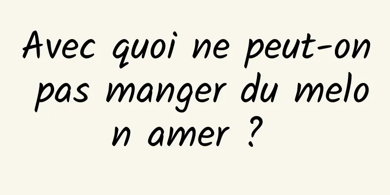 Avec quoi ne peut-on pas manger du melon amer ? 