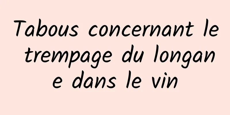 Tabous concernant le trempage du longane dans le vin