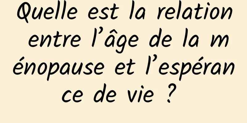 Quelle est la relation entre l’âge de la ménopause et l’espérance de vie ? 