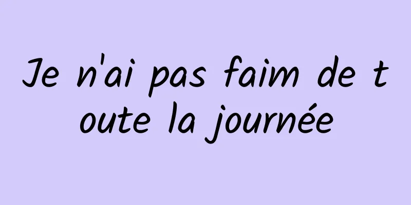 Je n'ai pas faim de toute la journée