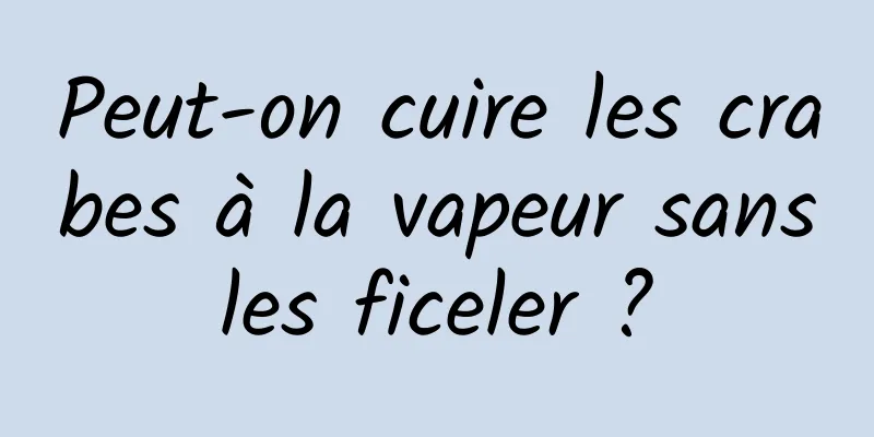 Peut-on cuire les crabes à la vapeur sans les ficeler ? 