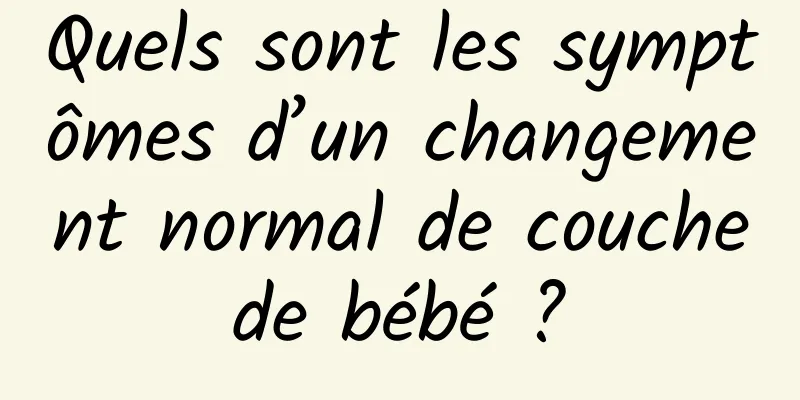 Quels sont les symptômes d’un changement normal de couche de bébé ? 