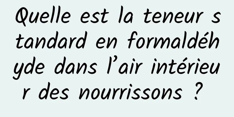 Quelle est la teneur standard en formaldéhyde dans l’air intérieur des nourrissons ? 