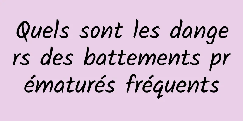 Quels sont les dangers des battements prématurés fréquents