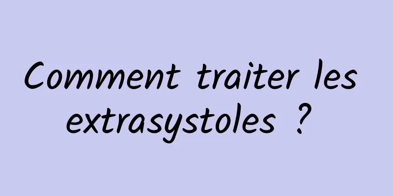 Comment traiter les extrasystoles ? 