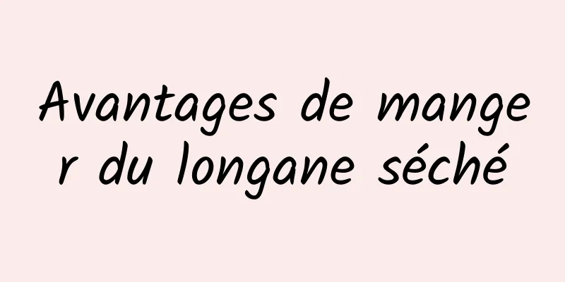 Avantages de manger du longane séché