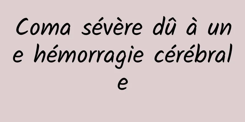 Coma sévère dû à une hémorragie cérébrale