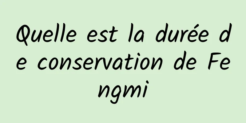 Quelle est la durée de conservation de Fengmi