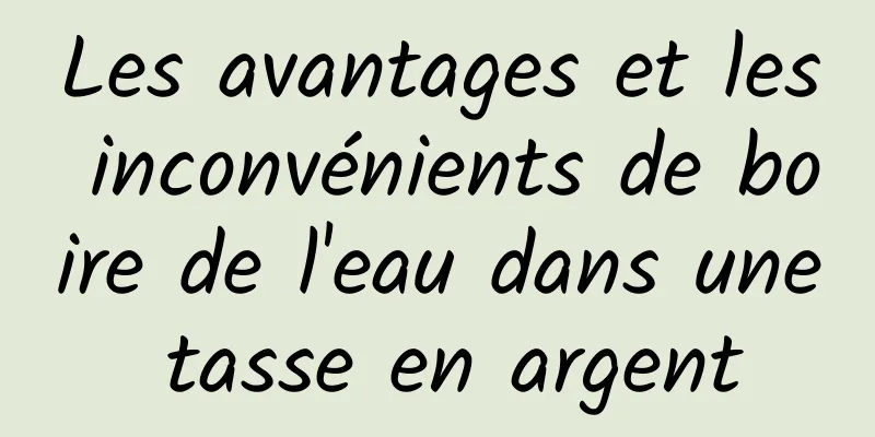 Les avantages et les inconvénients de boire de l'eau dans une tasse en argent