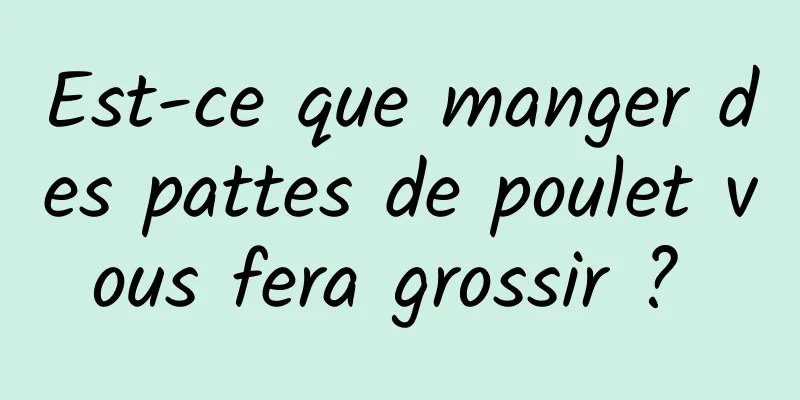 Est-ce que manger des pattes de poulet vous fera grossir ? 